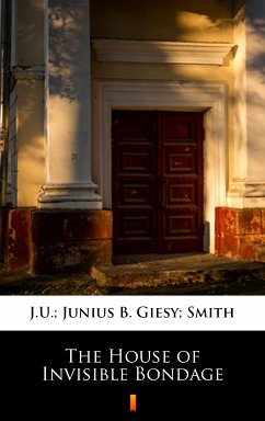 The House of Invisible Bondage (eBook, ePUB) - Giesy, J.U.; Smith, Junius B