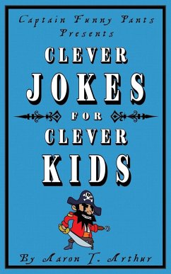 Captain Funny Pants Presents Clever Jokes for Clever Kids - Arthur, Aaron T.