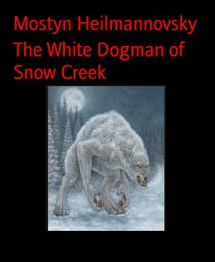 The White Dogman of Snow Creek (eBook, ePUB) - Heilmannovsky, Mostyn