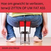 Hoe om gewicht te verliezen, terwijl ZITTEN OP UW FAT ASS (eBook, ePUB)