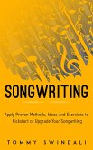 Songwriting : Apply Proven Methods, Ideas and Exercises to Kickstart or Upgrade Your Songwriting (eBook, ePUB) Songwriting : Apply Proven Methods, Ideas and Exercises to Kickstart or Upgrade Your Songwriting (eBook, ePUB)
