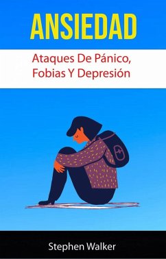 Ansiedad: Ataques De Pánico, Fobias Y Depresión (eBook, ePUB) - Walker, Stephen