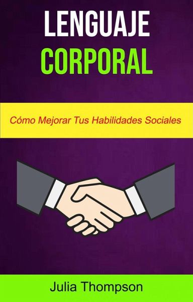 Lenguaje Corporal: Cómo Mejorar Tus Habilidades Sociales (eBook, ePUB) Lenguaje Corporal: Cómo Mejorar Tus Habilidades Sociales (eBook, ePUB)
