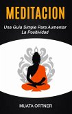 Meditación: Una Guía Simple Para Aumentar La Positividad (eBook, ePUB) Meditación: Una Guía Simple Para Aumentar La Positividad (eBook, ePUB)