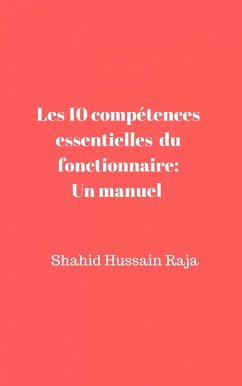 Les 10 competences essentielles du fonctionnaire: Un manuel propose par Shahid Hussain Raja (eBook, ePUB) - Raja, Shahid Hussain