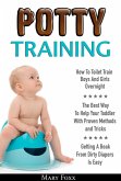Potty Training: How To Toilet Train Boys And Girls Overnight; The Best Way To Help Your Toddler With Proven Methods and Tricks; Getting A Beak From Dirty Diapers Is Easy (eBook, ePUB)