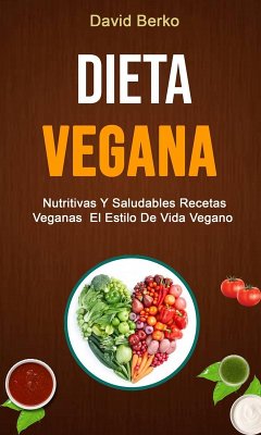 Dieta Vegana: Nutritivas Y Saludables Recetas Veganas El Estilo De Vida Vegano (eBook, ePUB) - Berko, David