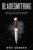 Bladesmithing: A Definitive Guide Towards Bladesmithing Mastery (Knife Making Mastery, #1) (eBook, ePUB)