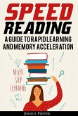Speed Reading: A Guide To Rapid Learning And Memory Acceleration; How To Read Triple Faster And Remember Everything In Less Hours (eBook, ePUB) Speed Reading: A Guide To Rapid Learning And Memory Acceleration; How To Read Triple Faster And Remember Everything In Less Hours (eBook, ePUB)