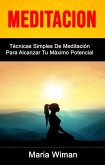 Meditación: Técnicas Simples De Meditación Para Alcanzar Tu Máximo Potencial (eBook, ePUB)