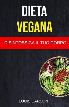 Cover Dieta Vegana: Disintossica Il Tuo Corpo (eBook, ePUB)
