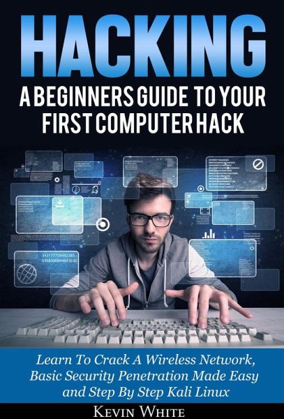 Hacking: A Beginners Guide To Your First Computer Hack; Learn To Crack A Wireless Network, Basic Security Penetration Made Easy and Step By Step Kali Linux (eBook, ePUB) Hacking: A Beginners Guide To Your First Computer Hack; Learn To Crack A Wireless Network, Basic Security Penetration Made Easy and Step By Step Kali Linux (eBook, ePUB)