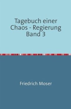 Tagebuch einer Chaos - Regierung Band 3 - Moser, Friedrich