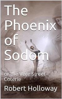 The Phoenix of Sodom / or the Vere Street Coterie (eBook, PDF) - Holloway, Robert