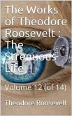 The Works of Theodore Roosevelt, Volume 12 (of 14) / The Strenuous Life (eBook, ePUB)