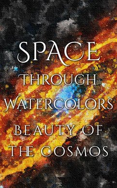 Space Through Watercolors - The Beauty of the Cosmos (eBook, ePUB) - Martina, Daniyal