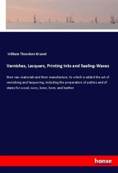 Varnishes, Lacquers, Printing Inks and Sealing-Waxes - Brannt, William Theodore