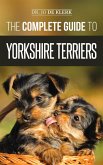 The Complete Guide to Yorkshire Terriers: Learn Everything about How to Find, Train, Raise, Feed, Groom, and Love your new Yorkie Puppy (eBook, ePUB) The Complete Guide to Yorkshire Terriers: Learn Everything about How to Find, Train, Raise, Feed, Groom, and Love your new Yorkie Puppy (eBook, ePUB)