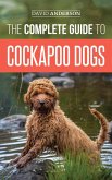 The Complete Guide to Cockapoo Dogs: Everything You Need to Know to Successfully Raise, Train, and Love Your New Cockapoo Dog (eBook, ePUB)