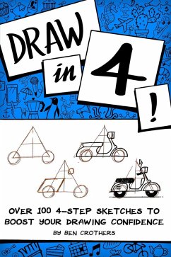 Draw in 4! Over 100 4-Step Sketches to Boost Your Drawing Confidence (eBook, ePUB) - Crothers, Ben