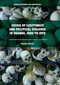 Crisis of Legitimacy and Political Violence in Uganda, 1890 to 1979 - Otunnu, Ogenga