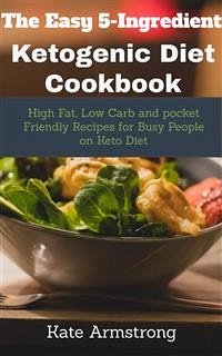 The Easy 5- Ingredient Ketogenic Diet Cookbook (eBook, ePUB) - Armstrong, Kate