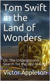 Tom Swift in the Land of Wonders; Or, The Underground Search for the Idol of Gold (eBook, ePUB)