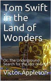 Tom Swift in the Land of Wonders; Or, The Underground Search for the Idol of Gold (eBook, ePUB) - Appleton, Victor