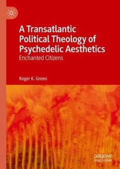 A Transatlantic Political Theology of Psychedelic Aesthetics - Green, Roger K.