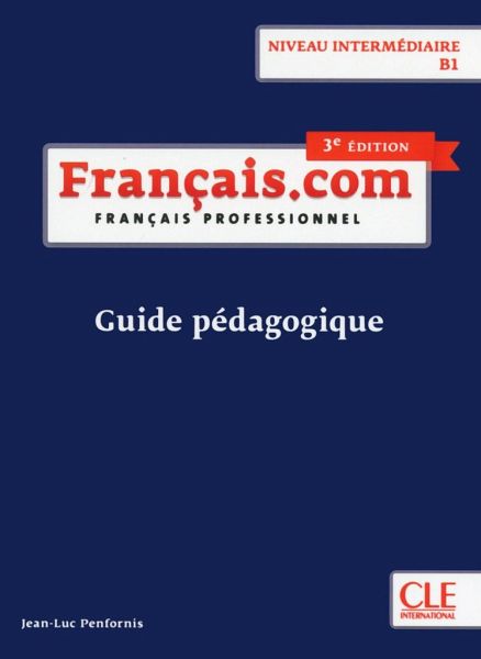 français.com intermédiaire (3e édition) B1. Guide pédagogique français.com intermédiaire (3e édition) B1. Guide pédagogique