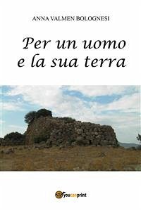 Per un uomo e la sua terra (eBook, ePUB) - Valmen Bolognesi, Anna