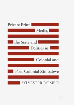 Private Print Media, the State and Politics in Colonial and Post-Colonial Zimbabwe - Dombo, Sylvester