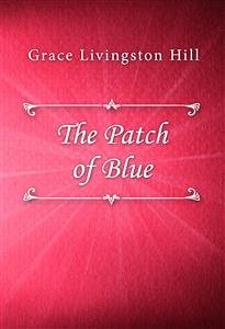 The Patch of Blue (eBook, ePUB) - Livingston Hill, Grace