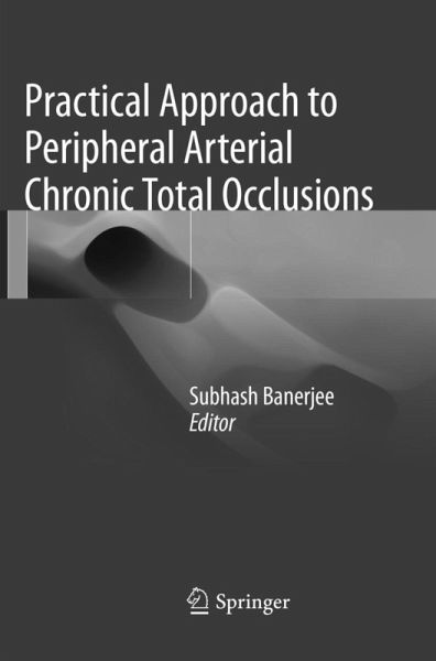 Practical Approach to Peripheral Arterial Chronic Total Occlusions Practical Approach to Peripheral Arterial Chronic Total Occlusions