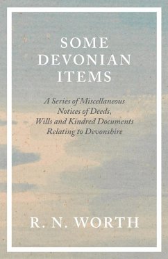 Some Devonian Items - A Series of Miscellaneous Notices of Deeds, Wills and Kindred Documents Relating to Devonshire - Worth, R. N.