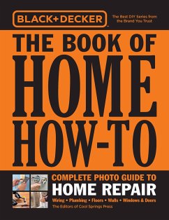 Black & Decker the Book of Home How-To Complete Photo Guide to Home Repair: Wiring - Plumbing - Floors - Walls - Windows & Doors - Editors of Cool Springs Press
