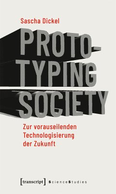 Prototyping Society - Zur vorauseilenden Technologisierung der Zukunft (eBook, PDF) - Dickel, Sascha