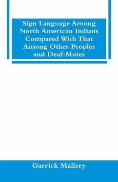 Sign Language Among North American Indians Compared With That Among Other Peoples And Deaf-Mutes - Mallery, Garrick