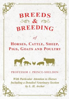 Breeds and Breeding of Horses, Cattle, Sheep, Pigs, Goats and Poultry - With Particular Attention to Horses Including a Detailed Veterinary Section by L. H. Archer - Various.; Prince-Sheldon, J.