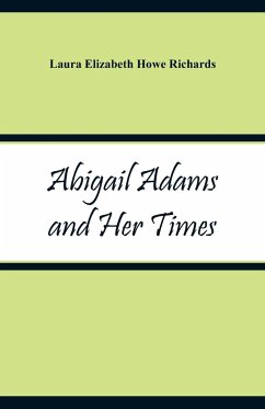 Abigail Adams and Her Times - Richards, Laura Elizabeth Howe