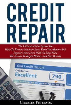 Credit Repair: The Ultimate Guide System On How To Remove Negative Items From Your Report And Improve Your Score With An Easy Plan; The Secrets To Rapid Restore And Fast Results (eBook, ePUB) - Peterson, Charles