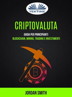 Criptovaluta: Guida Per Principianti: Blockchain, Mining, Trading E Investimenti (eBook, ePUB) - Smith, Jordan