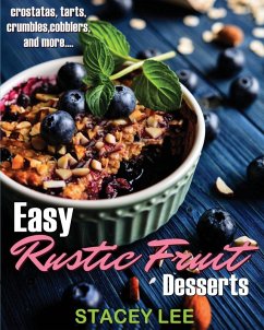 Easy Rustic Fruit Desserts (eBook, ePUB) - Blake, Stacey Lee