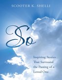 So: Inspiring Stories That Surround the Passing of a Loved One (eBook, ePUB) So: Inspiring Stories That Surround the Passing of a Loved One (eBook, ePUB)