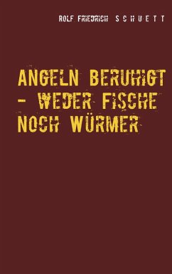 Angeln beruhigt - weder Fische noch Würmer (eBook, ePUB) - Schuett, Rolf Friedrich