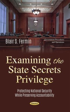 Examining the State Secrets Privilege: Protecting National Security While Preserving Accountability (eBook, PDF)