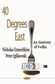 40 Degrees East: An Anatomy of Vodka (eBook, PDF) 40 Degrees East: An Anatomy of Vodka (eBook, PDF)
