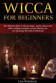 Wicca for Beginners: The Ultimate Guide To Wiccan Magic, Spells, Rituals And Other Trinitarian Goddess Secrets Witches Use For Practicing The Path Of Witchcraft (eBook, ePUB)