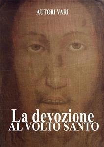 La Devozione al Volto Santo (eBook, ePUB) - Vari, Autori