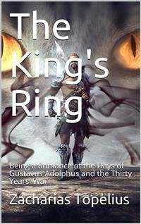 The King's Ring / Being a Romance of the Days of Gustavus Adolphus and the / Thirty Years' War (eBook, ePUB) - Topelius, Zacharias